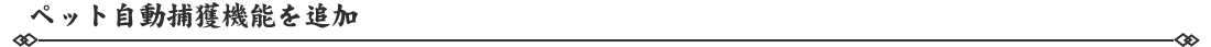 181763457868383065195.png ペット自動捕獲機能を追加.png